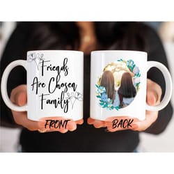 friends are chosen family mug, personalized photo mug for bestfriends christmas gift, picture mug, custom photo mug for