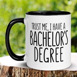 bachelors degree mug, graduation mug, trust me i have a bachelors degree, college graduation gift, bs degree, college mu