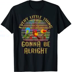 every little thing is gonna be alright shirt little birds t-shirt
