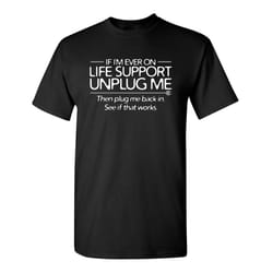 if i'm ever on life support unplug me then plug me back in see if that works sarcastic humor graphic novelty funny t shi