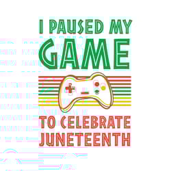 juneteenth gamer i paused my game to celebrate juneteenth svg, celebrate juneteenth, gamer svg, juneteenth gamer svg, ga