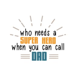 who needs a super hero when you can call dad svg, fathers day svg, dad svg, son svg, daughter svg, superhero svg, super