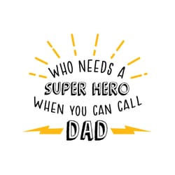 who needs a super hero when you can call dad svg, fathers day svg, super dad svg, dad hero svg, dad svg, son svg, daught