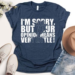 i'm sorry your opinion means very little to me shirt, rick and morty shirt, funny rick and morty shirt, sarcastic shirt,