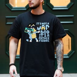 it's not a dad bod it's a father figure shirt, bandit heeler shirt, bluey father's day shirt, bluey family matching shir