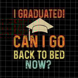 i graduated can i go back to bed now college svg, graduate svg, senior 2023 svg, school svg