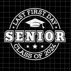 my last first day senior svg, back to school 2024 svg, class of 2024 svg, school svg, back to school svg