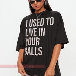 i used to live in your balls unisex shirt dear dad shirt, funny father's day,dad shirt - fathers da