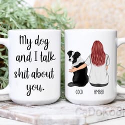personalized coffee mug for dog lover, my dog and i talk shit about you, dog owner mug, custom mug for dog lover, custom