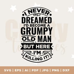 i never dreamed id become a grumpy old man svg, birthday vintage svg, aged to perfection svg, birthday limite edition sv
