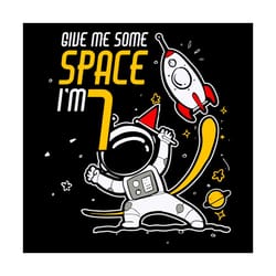 give me some space i am 7 years old boy svg, birthday svg, astronaut svg, aastronaut birthday svg, 7 years old svg, 7th