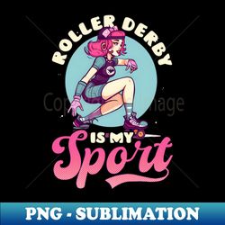 Roller Derby Shirt  Roller Derby Is Sport - Artistic Sublimation Digital File - Stunning Sublimation Graphics