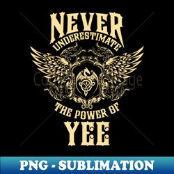 Yee Name Shirt Yee Power Never Underestimate - Premium PNG Sublimation File - Capture Imagination with Every Detail