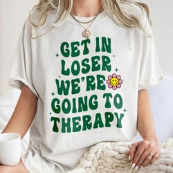 get in loser we're going to therapy mental health shirt ment