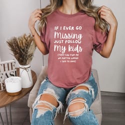 if i ever go missing just follow my kids,funny mom shirt,funny gift for mom,mothers day shirt,mom life shirt,funny graph