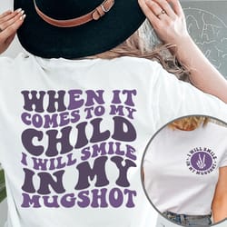 when it comes to my child i will smile in my mugshot shirt, funny mom shirt, sarcastic mom tee, back and front mom shirt