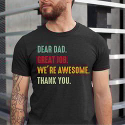 dear dad, great job were awesome thank you, shirt for dad, fathers day gift for dad, fathers day shirt, dad shirt