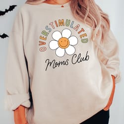 overstimulated moms club sweatshirt, cool moms club hoodie, birthday mama sweatshirt mothers day sweatshirt, mothers day