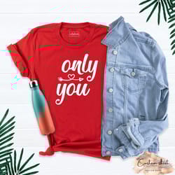only you shirt, valentines day shirt, only you tee, womens valentines day shirt, love t-shirt, valentines day outfit, cu