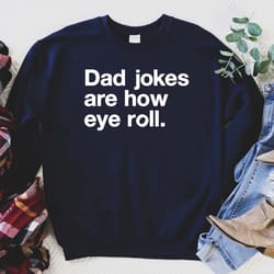 dad jokes are how eye roll sweatshirt, i tell dad jokes, funny hoodie men, dad joke tee, funny dad jokes shirt, how eye