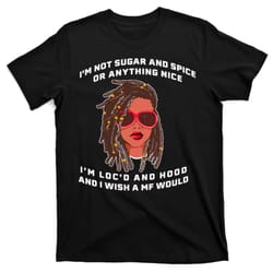 im not sugar and spice or anything nice im locd and hood t-shirt