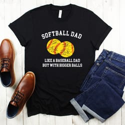 softball dad like a baseball dad but with bigger balls t-shirt, bigger balls shirt, dad shirt, father shirt, sarcastic s