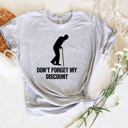 dont forget my discount shirt,dad grandpa gift for fathers day,funny old people shirt,funny 40th 50th 60th 70th birthday