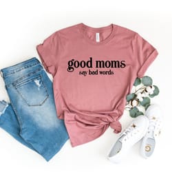 good moms say bad words shirt, mothers day shirt, mom life shirt, funny mom shirt, mothers day gift, gift for mom, mom s