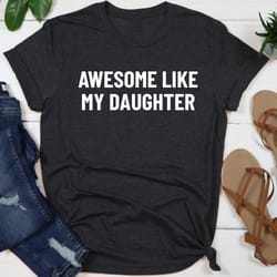 awesome like my daughter shirt, gift from daughter to dad, fathers dad gift, husband gift, funny dad shirt, dad daughte