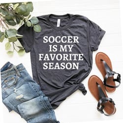 soccer is my favorite season shirt, soccer shirt, sport shirt, soccer gift, shirt for soccer mom, soccer mom soccer