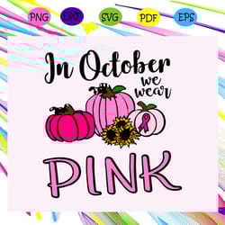 in october we wear pink breast cancer awareness breast cancer breast cancer svg