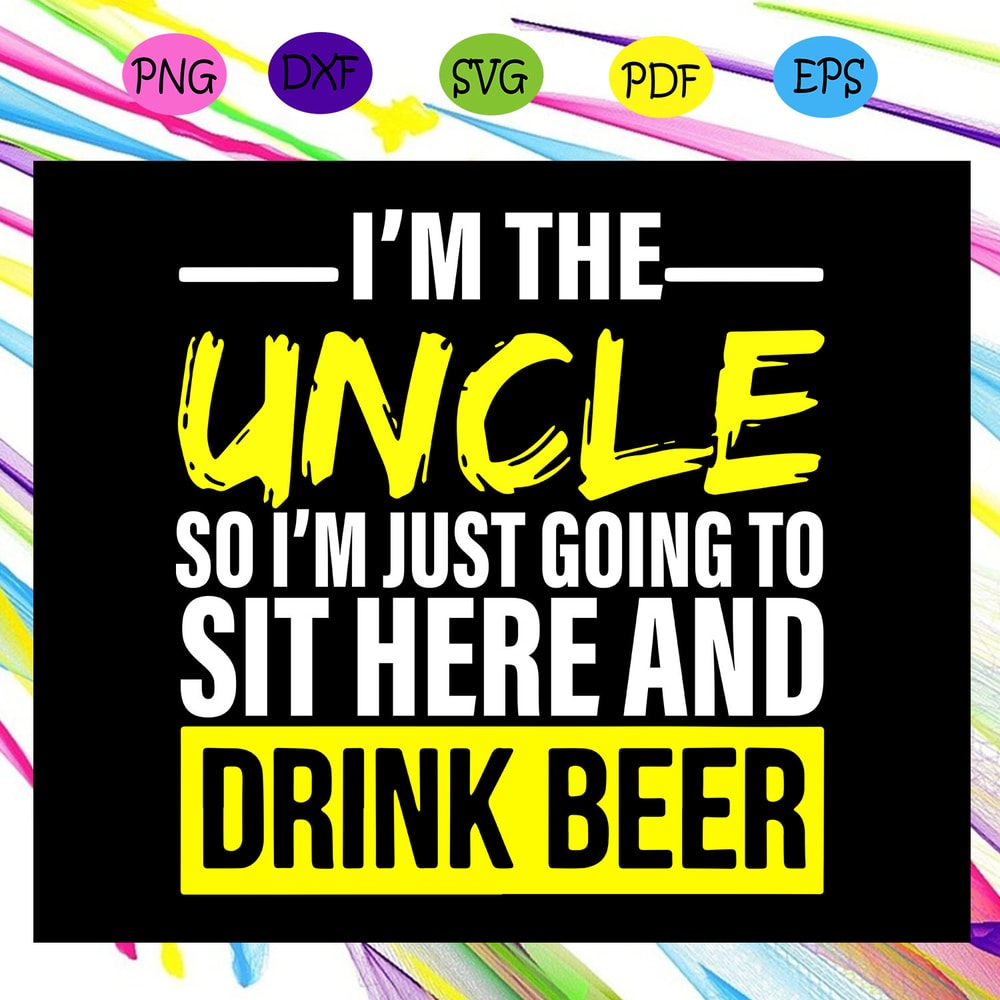 I-m-the-uncle-so-I-m-just-going-to-sit-here-and-drink-beer-uncle-svg-FL30072020.jpg