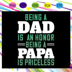 being a dad is an honor being a papa is priceless svg