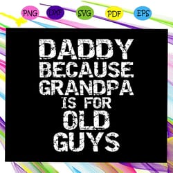 daddy because grandpa is for old guys svg