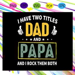 i have two titles dad and papa i rock them both svg
