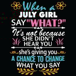 when a july girl say what it is not because she did not hear you svg