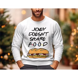funny joey tribbiani quote sweatshirt joey doesn't share food shirt, friends tv show shirt, gift for friends, tv series