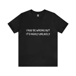 i may be wrong but it's highly unlikely | funny t-shirt | hilarious quote | perfect gift for him/her | unisex - men & wo
