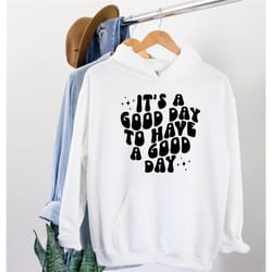it's a good day to have a good day hoodie, positive hoodie, motivational hoodie, inspirational hoodie, mental health hoo