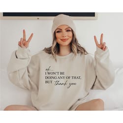 ok i won't be doing any of that but thank you sweatshirt, schitts creek sweatshirt, tv show themed sweatshirt, funny tv