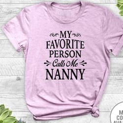 my favorite person calls me nanny - unisex t-shirt - nanny shirt - nanny gift