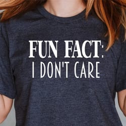 fun fact i don't care, sarcastic shirt, funny mom shirt, funny saying shirt, sarcasm shirt, i don't care shirt, inspirat