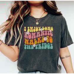 i enjoy long romantic walks to the fridge shirt, funny shirt, sarcastic shirt, unisex shirt, gift for wife, comfort colo