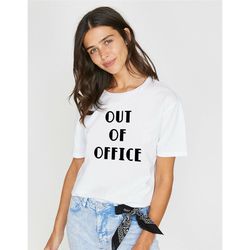 Out of Office T Shirt, Vacation Shirt, Wanderlust, Travel, Trendy, Cute TShirt, Girl Power, Quarantine Shirt, Work From