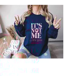 its not me its you sweatshirt, valentine day sweatshirt, trendy women hoodie, preppy sweatshirt, sassy sweatshirt, gift