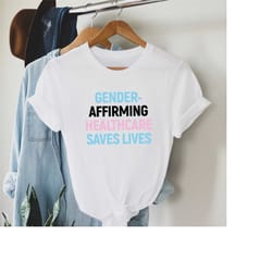 gender affirming healthcare saves lives t shirt, trans pride shirt, lgbt shirt, pride women tops, trans rights shirt, ge