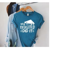 graduation shirt, my daughter did it shirt, graduation gifts for mom, graduation shirt of dad, daughter graduation tee ,