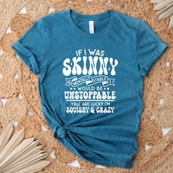 if i was skinny and mentally stable i'd be unstoppable y'all are lucky i'm squishy and crazy shirt, snarky saying shirt,