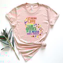being gay is like glitter it never goes away shirt, pride shirt, lgbtq shirt, being gay shirt, gay shirt, gay pride shir