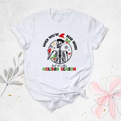 when you're dead inside but it's holiday season shirt, christmas skeleton shirt, funny christmas shirt, christmas party